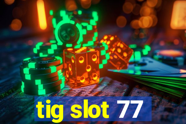 tig slot 77